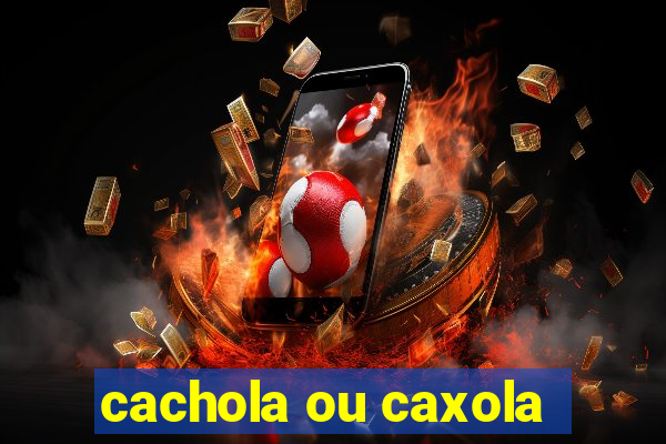 cachola ou caxola